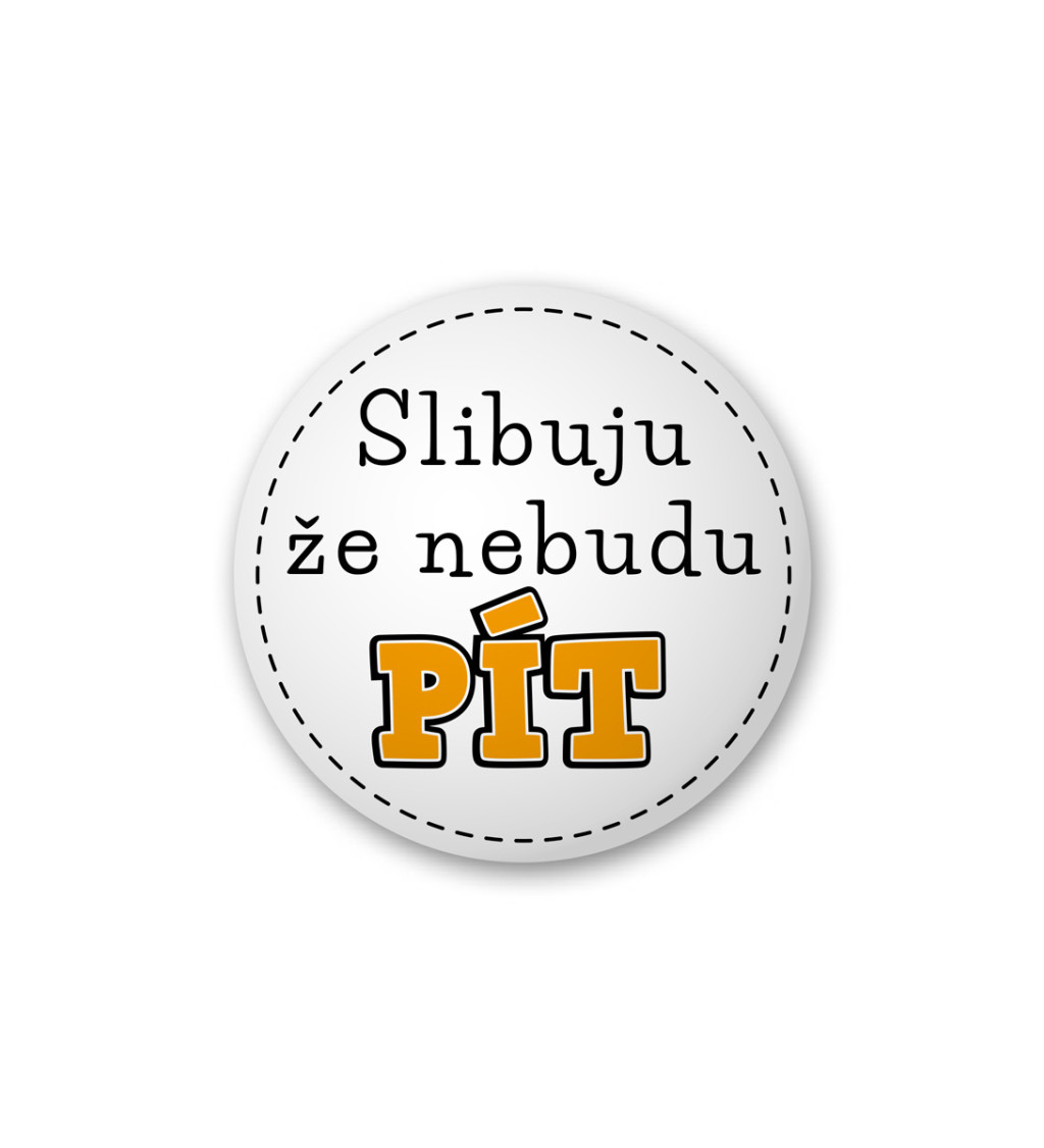 Placka s nápisem - Slibuju, že nebudu pít