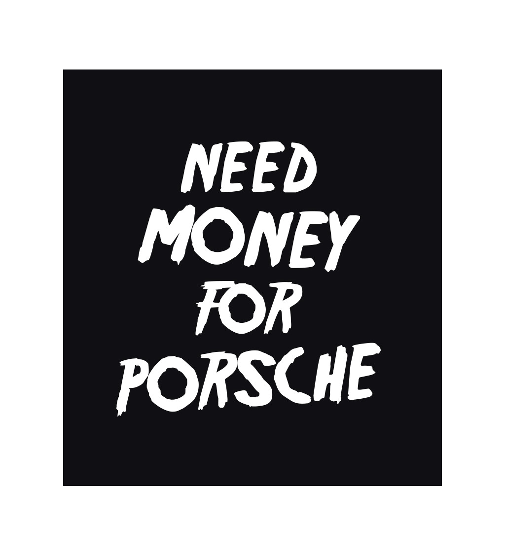 Dámské triko - Need money for Porsche