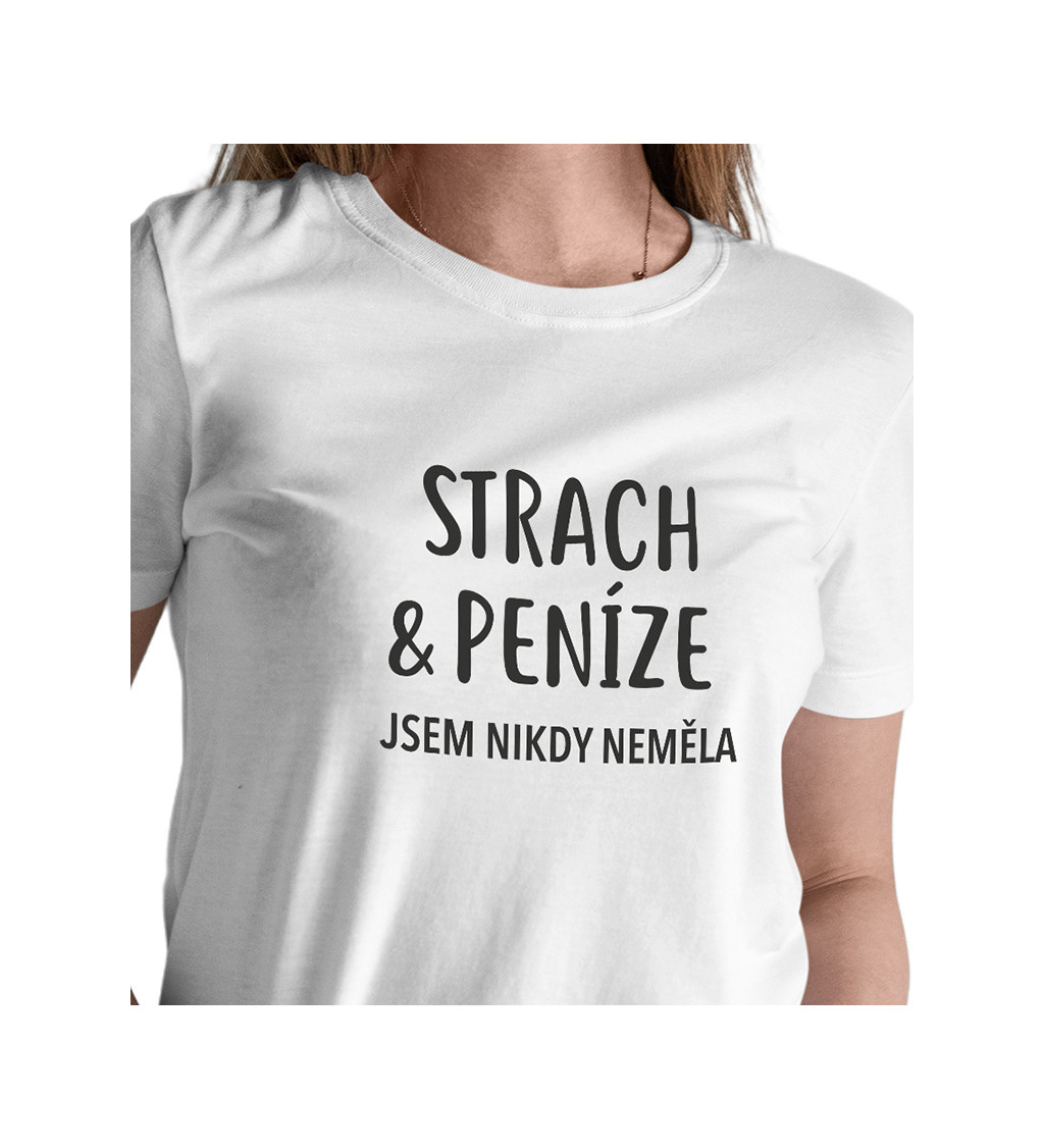 Dámské triko bílé - Strach a peníze jsem nikdy neměla